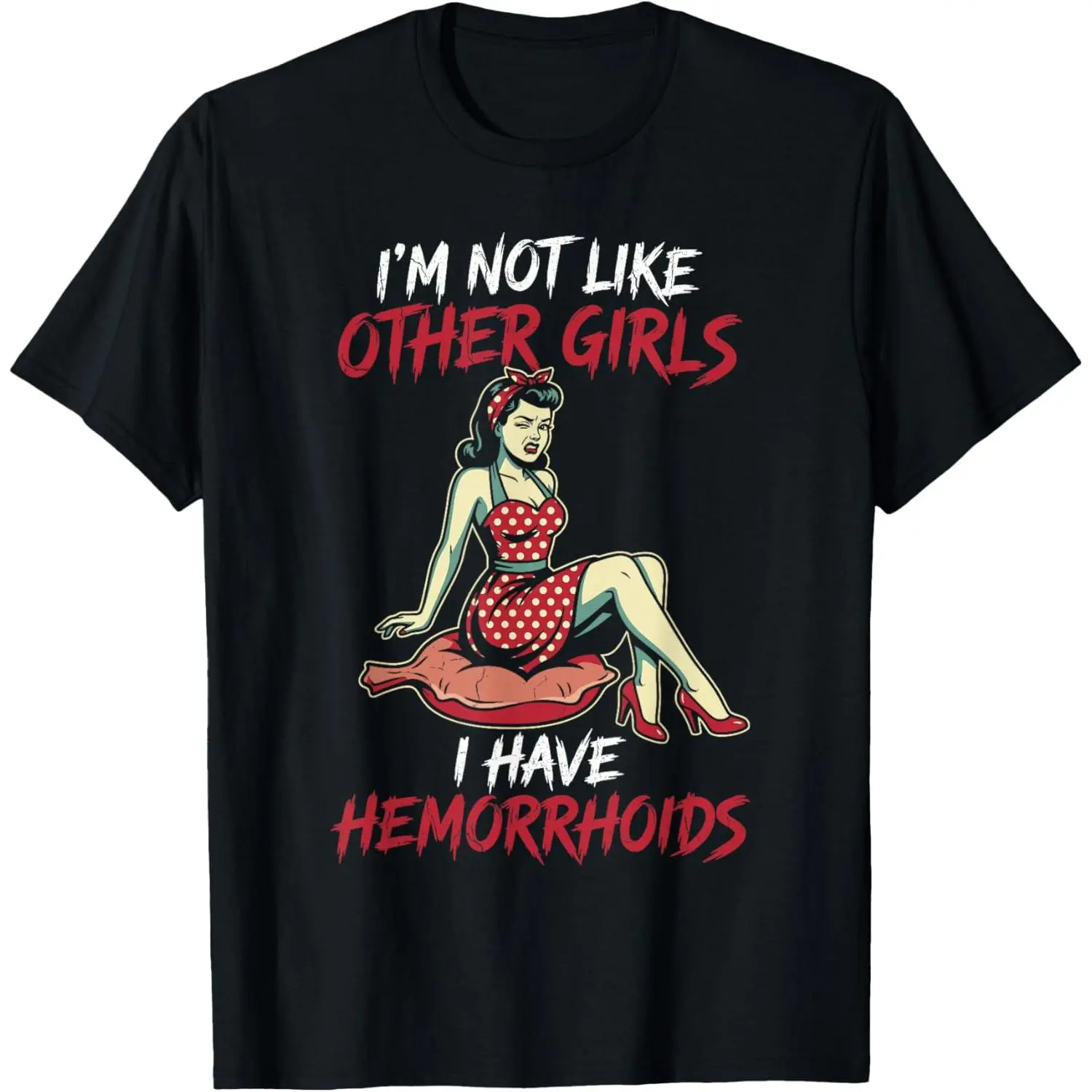 I'm Not Like Other Girls I Have Hemorrhoids Funny Womens T-Shirt