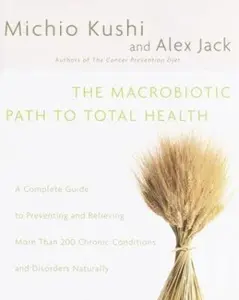 USED-The Macrobiotic Path to Total Health: A Complete Guide to Preventing and Relieving More Than 200 Chronic Conditions and Disorders Naturally by Michio Kushi (Hardcover)