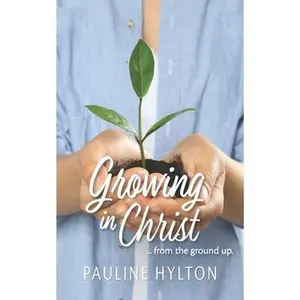 USED-Growing in Christ: from the ground up by Hylton, Pauline (Paperback)
