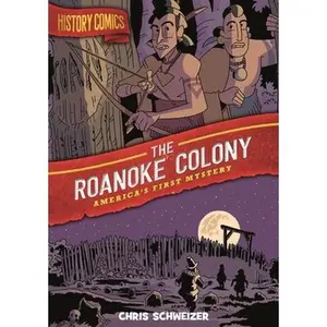 History Comics: The Roanoke Colony: America's First Mystery -- Chris Schweizer, Paperback