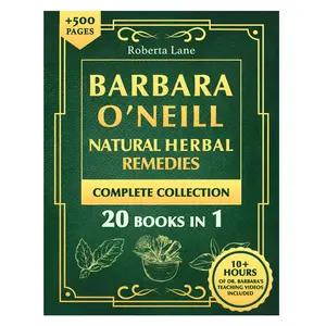 Barbara O’Neill Natural Herbal Remedies Complete Collection: The Ultimate Guide to Knowing ALL of Dr. Non-Toxic Lifestyle. herbal remedy complete book