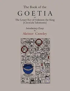 The Book of Goetia, or the Lesser Key of Solomon the King [Clavicula Salomonis]. Introductory essay by Aleister Crowley. -- Aleister Crowley - Paperback