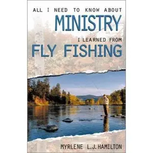 USED-All I Need to Know about Ministry I Learned from Fly Fishing by Hamilton, Myrlene L. J. (Paperback)