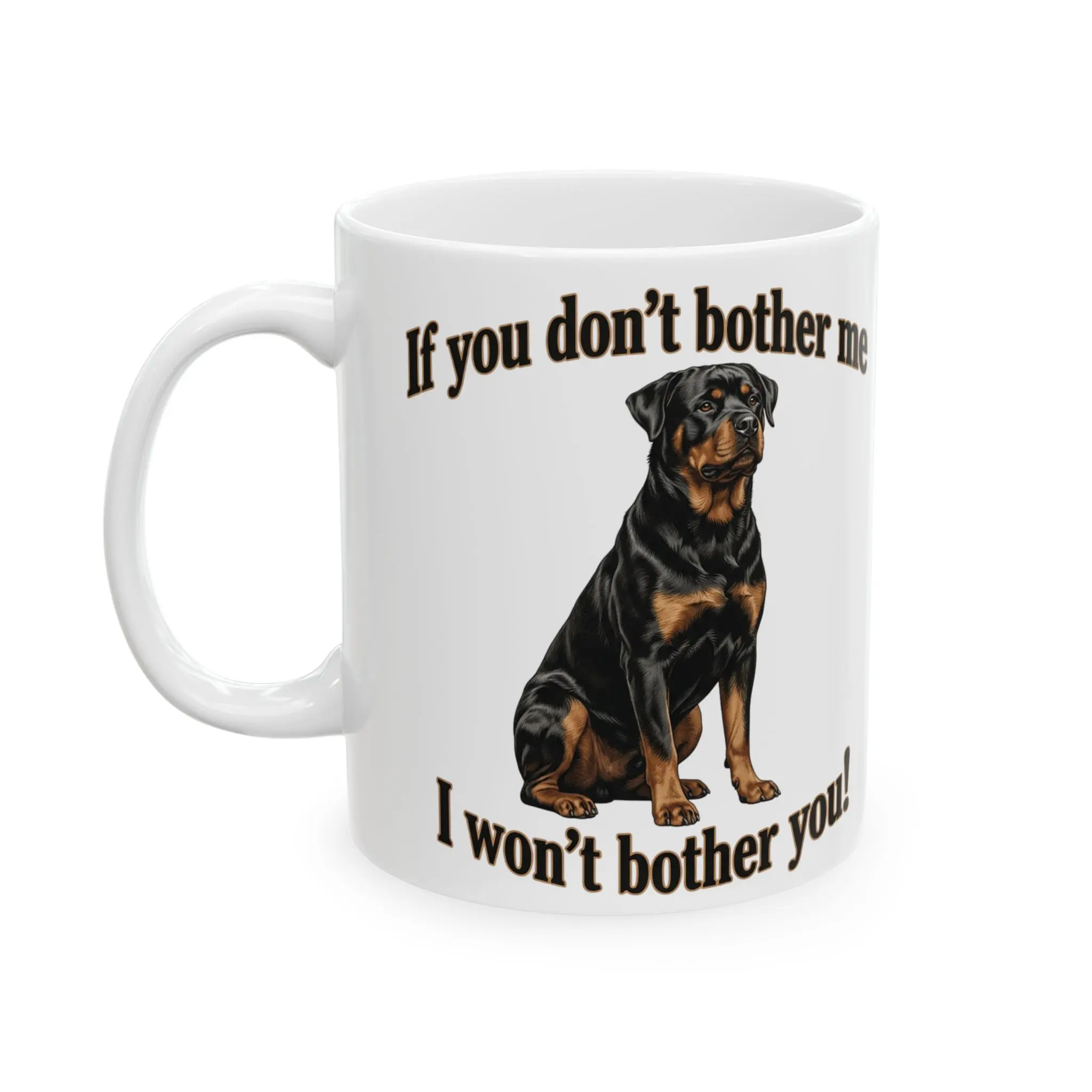 Rottweiler Illustration Ceramic Mug, 11oz Glossy Lead-Free Cup - "If You Don't Bother Me I Won't Bother You" Kitchen Drinkware