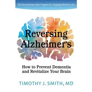 Reversing Alzheimer's: How to Prevent Dementia and Revitalize Your Brain -- Timothy J. Smith, Paperback