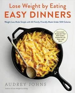 USED-Lose Weight by Eating: Easy Dinners: Weight Loss Made Simple with 60 Family-Friendly Meals Under 500 Calories by Johns, Audrey (Paperback)