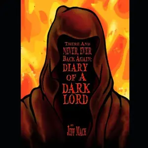 USED-There and NEVER, EVER BACK AGAIN: A Dark Lord's Diary - Second Editiion: (A Memoir and Manifesto For Villains and Monsters) (Dark Lords Live!) by Jeff Mach (Paperback)