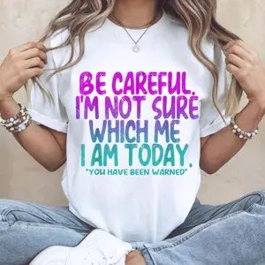 Be Careful I'm Sure Which Me I Am Today • T-shirt Tee Shirt Comfortable Unisex Top Sublimation Casual Graphic Shirts Funny Cute Sarcasm Sarcastic Stylish Snarky