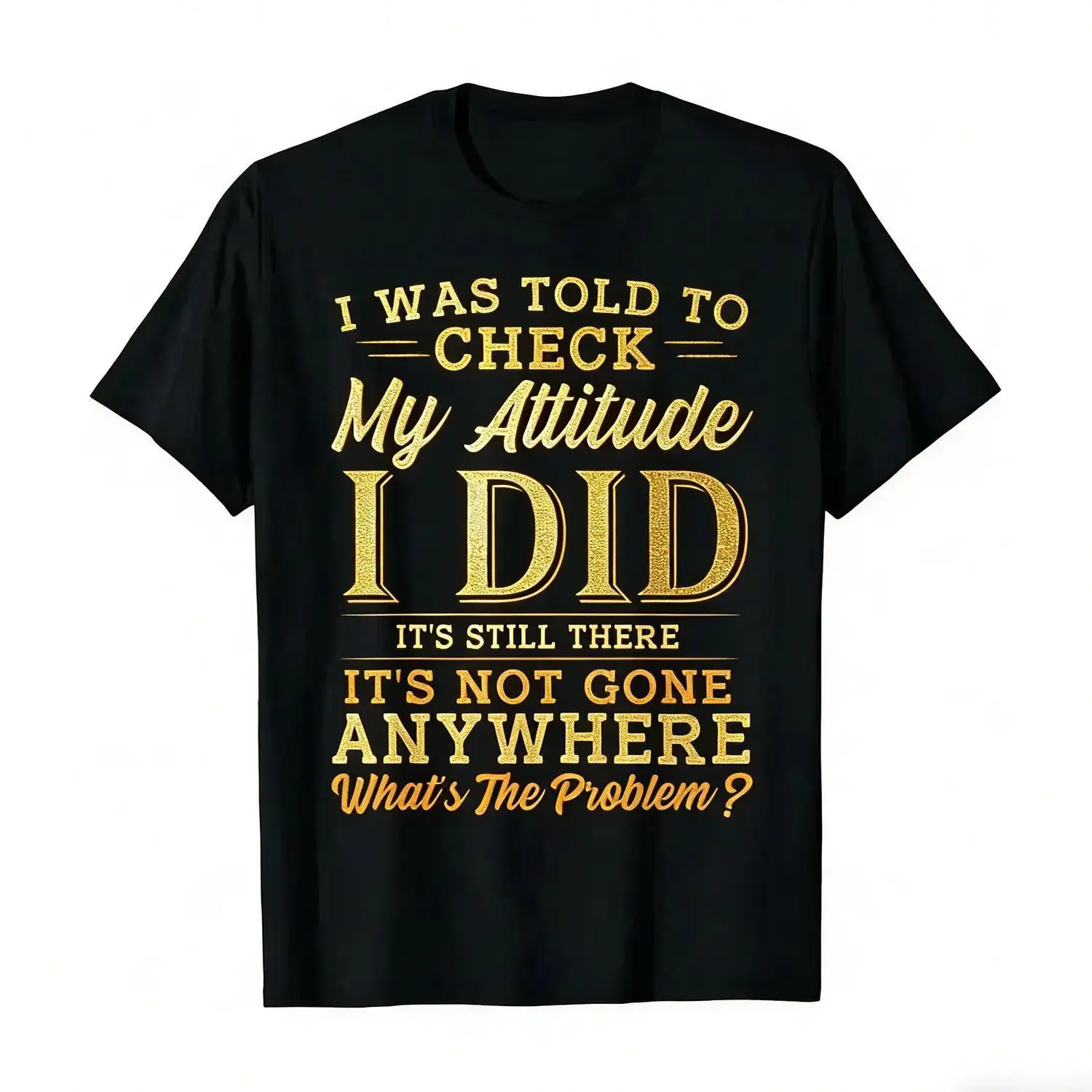 Humorous Sarcasm Graphic Tee Cotton Crew Neck T Shirt with Funny Quote I Was Told to Check My Attitude I Did It S Still There Anywhere What s the Problem Black Soft Comfortable Short Sleeve Casual Shirt for Men Regular Fit