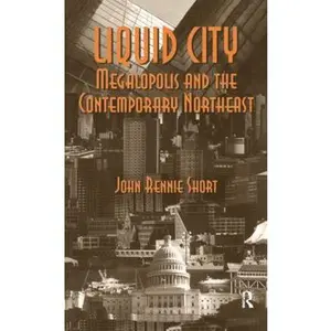 USED-Liquid City: Megalopolis and the Contemporary Northeast by Short, John (Hardcover)