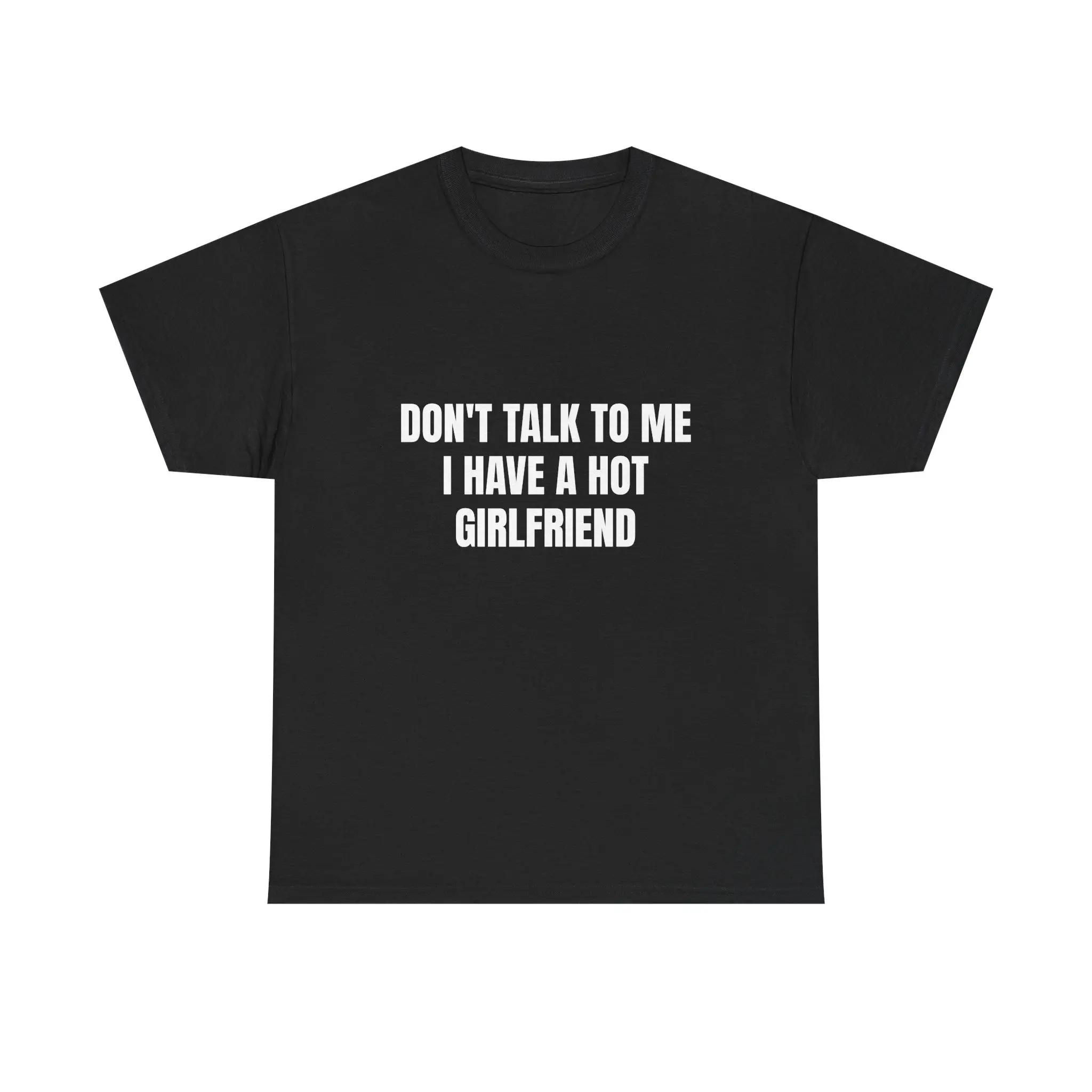 Don't Talk To Me I Have A Hot Girlfriend T-Shirt | Funny Relationship Tee | Sarcastic Boyfriend Shirt | Bold Graphic Quote Tee | Funny Gift For Boyfriend | Couples Humor Novelty Shirt