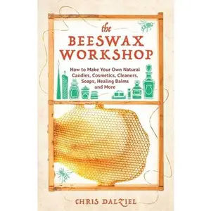 USED-The Beeswax Workshop: How to Make Your Own Natural Candles, Cosmetics, Cleaners, Soaps, Healing Balms and More by Dalziel, Chris (Paperback)
