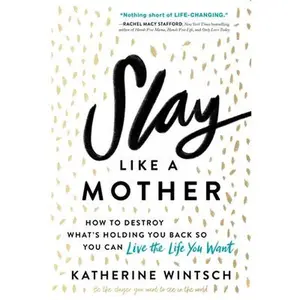 USED-Slay Like a Mother: How to Destroy What's Holding You Back So You Can Live the Life You Want by Wintsch, Katherine (Paperback)