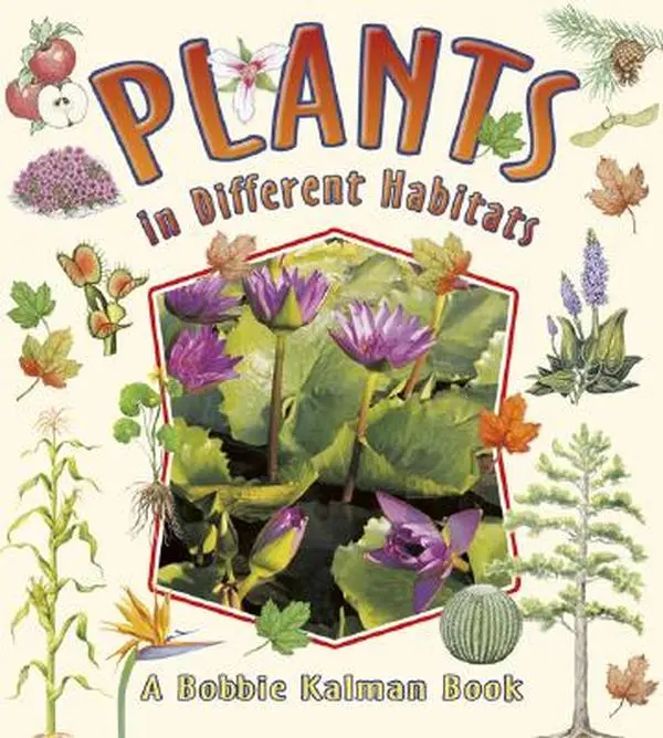 "Plants in Different Habitats" by Bobbie Kalman - Crabtree Classics English Children's Humanities & Social Sciences Growing Soft Cover Book, Teacher's Guide Available, Describes Extreme Environment Flora, Explains Water Finding & Storage