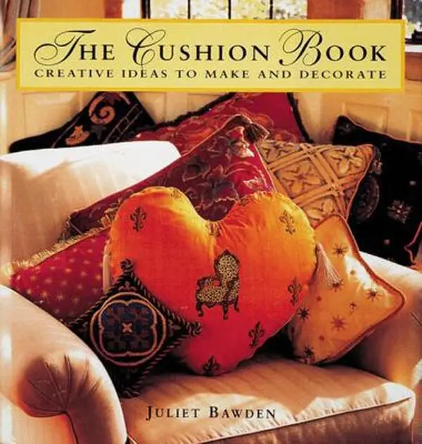 USED-The Cushion Book: Creating Pillows, Bolsters, and Decorative Accents by Juliet Bawden (Hardcover)