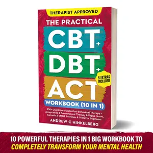 The Practical CBT + DBT + ACT Workbook (10 in 1): 250+ Cognitive & Dialectical Behavioral Therapy + Acceptance & Commitment Therapy + Vagus Nerve, Somatic Exercises and Tools for Beginners