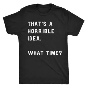 That Sounds Like A Horrible Idea. What Time? Men's T Shirt,Funny Graphic T-shirt,Short Sleev,Crew Neck,Casual Streetwear,Menswear,Cotton Unisex T-Shirt,Trending,Viral,Gift For Him