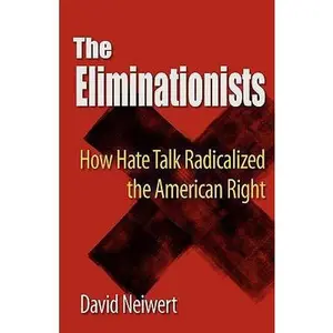 USED-Eliminationists: How Hate Talk Radicalized the American Right by Neiwert, David (Paperback)
