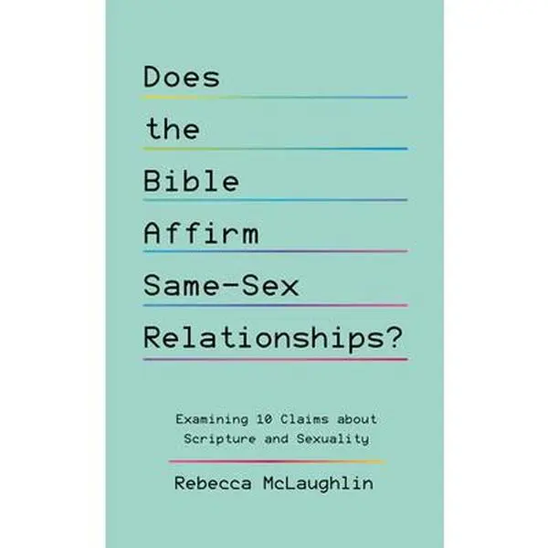 Does the Bible Affirm Same-Sex Relationships?: Examining 10 Claims about Scripture and Sexuality -- Rebecca McLaughlin, Paperback