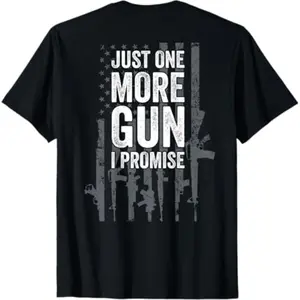 [100% Cotton]  Just One More Gun I Promise Funny Guns Lover Gift - ON BACK T-Shirt