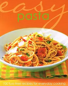 USED-Easy Pasta : 100 Fuss-Free Recipes For Everyday Cooking : by Not Stated (Paperback)