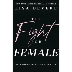 The Fight for Female: Reclaiming Our Divine Identity -- Lisa Bevere - Paperback