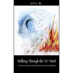 USED-Walking Through the C Word: A Victorious Journey Through Cancer, Divorce and Despair by Joye W. (Paperback)