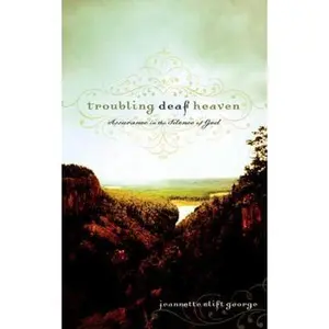 USED-Troubling Deaf Heaven: Assurance in the Silence of God by Jeannette Clift George (Hardcover)