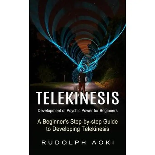 Telekinesis: Development of Psychic Power for Beginners (A Beginner's Step-by-step Guide to Developing Telekinesis) -- Rudolph Aoki, Paperback