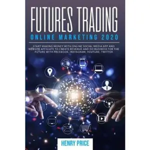 USED-Futures Trading Online Marketing 2020: A Step-By-Step Guide to Using Online Marketing and Social Media to Create Business and Improve Profits by Price, Henry (Paperback)