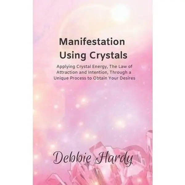 USED-Manifestation Using Crystals: Applying Crystal Energy, the Law of Attraction and Intention, Through a Unique Process to Obtain Your Desires by Hardy, Debbie (Paperback)