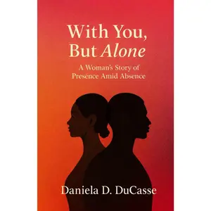 With You, But Alone: A Woman's Story of Presence Amid Absence