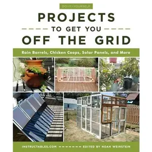 Do-It-Yourself Projects to Get You Off the Grid: Rain Barrels, Chicken Coops, Solar Panels, and More -- Instructables Com, Paperback