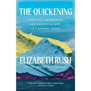 USED-The Quickening: Antarctica, Motherhood, and Cultivating Hope in a Warming World by Rush, Elizabeth (Paperback)