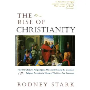 The Rise of Christianity: How the Obscure, Marginal Jesus Movement Became the Dominant Religious Force in the Western World in a Few Centuries by Rodney Stark [Paperback Book]