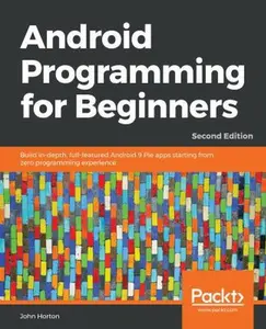 USED-Android Programming for Beginners - Second Edition: Build in-depth, full-featured Android 9 Pie apps starting from zero programming experience by Horton, John (Paperback)
