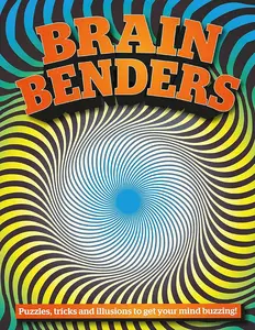 Brain Benders: Puzzles, Tricks and Illusions to Get Your Mind Buzzing!