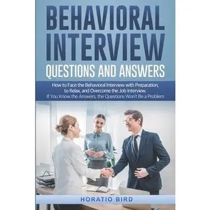 USED-Behavioral Interview Questions and Answers: How to Face the Behavioral Interview with Preparation, to Relax, and Overcome the Job Interview. If You Kn by Bird, Horatio (Paperback)