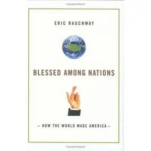 USED-Blessed Among Nations: How the World Made America by Eric Rauchway (Hardcover)