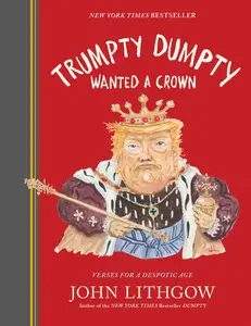 Trumpty Dumpty Wanted a Crown: Verses for a Despotic Age -- John Lithgow - Hardcover