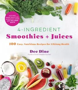 USED-4-Ingredient Smoothies + Juices: 100 Easy, Nutritious Recipes for Lifelong Health by Dine, Dee (Paperback)