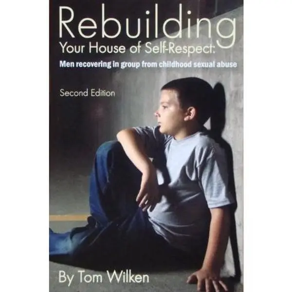 USED-Rebuilding Your House of Self-Respect: Men recovering in group from childhood sexual abuse- Second Edition by Tom Wilken (Paperback)