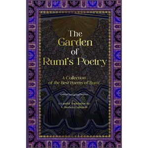 The Garden of Rumi’s Poetry: A Collection of the Best Poems of Rumi (Poetry Collections by Rumi, Hafiz, and Other Persian Poets)