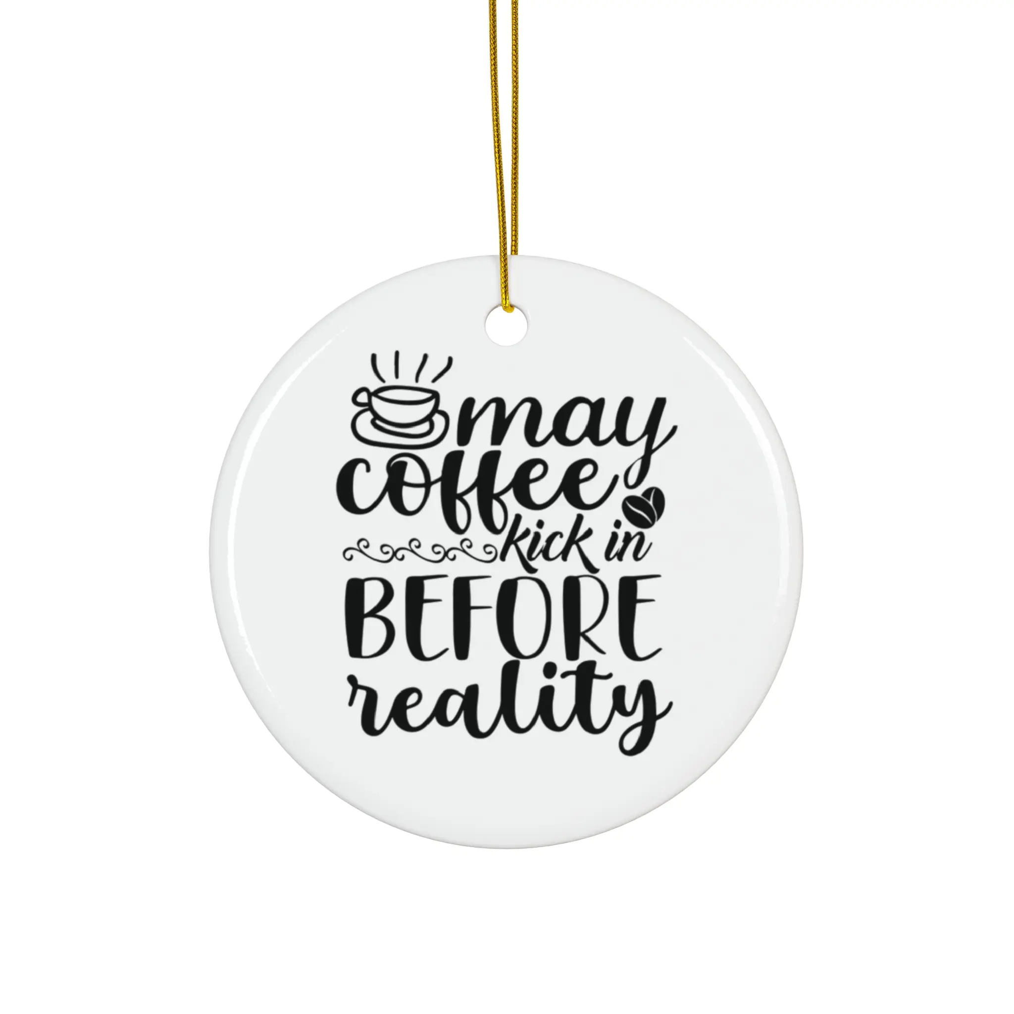 MAY COFFEE KICK IN BEFORE REALITY ORNAMENT, CHRISTMAS DECORATIONS, 3 INCHES CIRCLE ORNAMENT, CERAMIC ORNAMENT