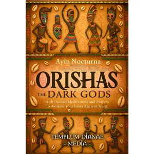Orishas the Dark Gods: Unveil hidden powers of Santeria, Voodoo, and Yoruba magic with Guided Meditations and Prayers to Awaken Your Inner