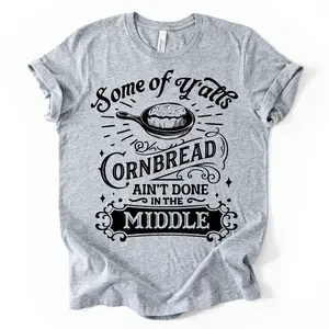 Some of Y'alls Cornbread Ain't Done in the Middle, Funny T-shirt, Humor, Southern Humor, Southern Saying, Gift for her, Gift for Him