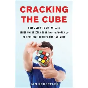 USED-Cracking the Cube: Going Slow to Go Fast and Other Unexpected Turns in the World of Competitive Rubik's Cube Solving by Ian Scheffler (Hardcover)
