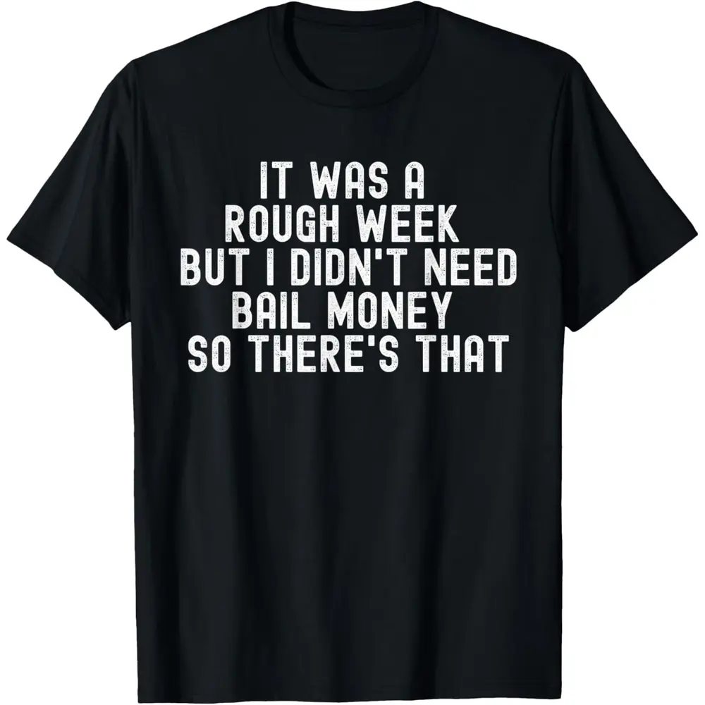 It Was A Rough Week But I Didn't Need Bail Money So There's T-Shirt