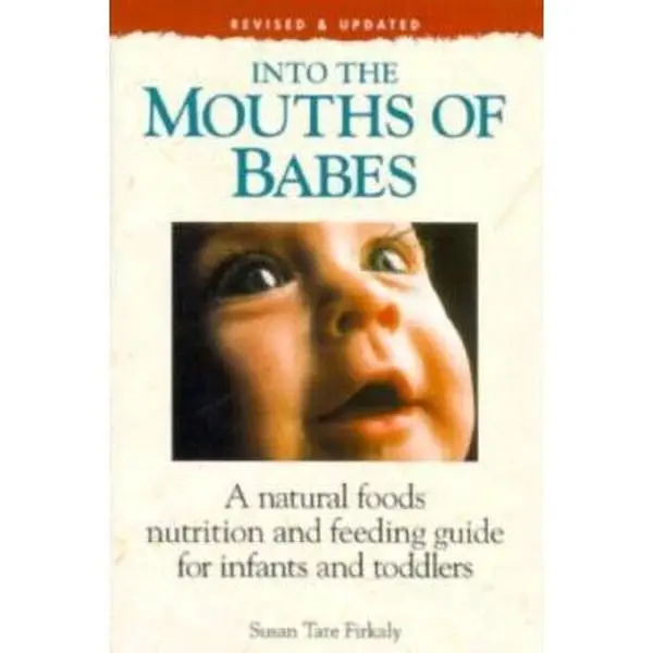 USED-Into the Mouths of Babes: A Natural Foods Nutrition and Feeding Guide for Infants and Toddlers by Susan Tate Firkaly (Paperback)