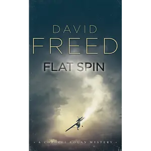 Flat Spin: The Cordell Logan Mysteries - Book 1: A Novel by David Freed
